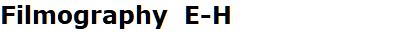 Filmography  E-H